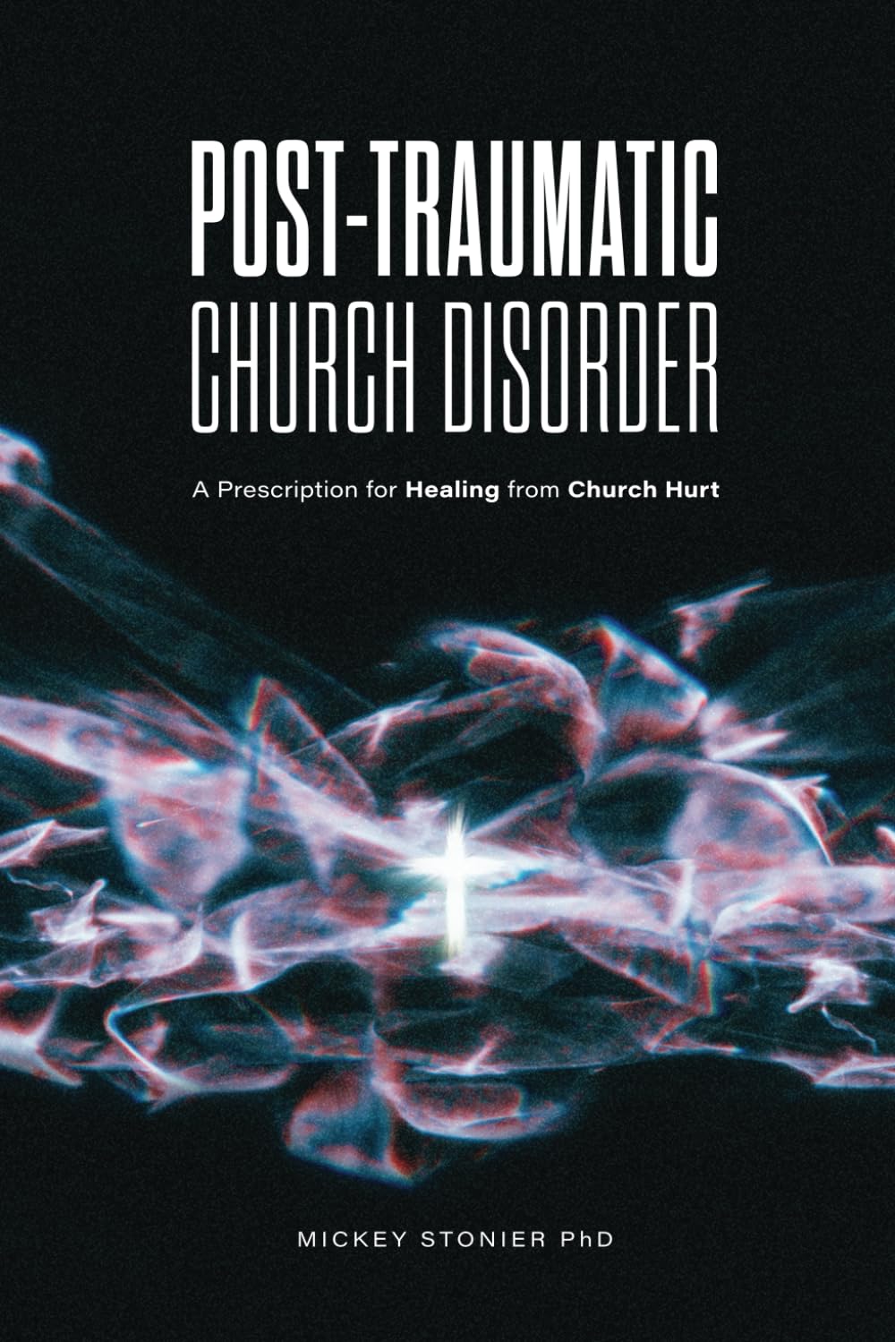 Post-Traumatic Church Disorder: A Prescription for Healing from Church Hurt Paperback by Mickey Stonier, PhD.