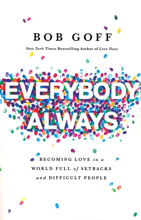 Everybody, Always: Becoming Love in a World Full of Setbacks and Difficult People - Bob Goff