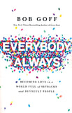 Everybody, Always: Becoming Love in a World Full of Setbacks and Difficult People - Bob Goff