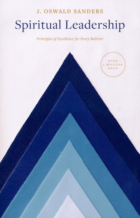 Spiritual Leadership: Principles of Excellence for Every Believer - J. Oswald Sanders