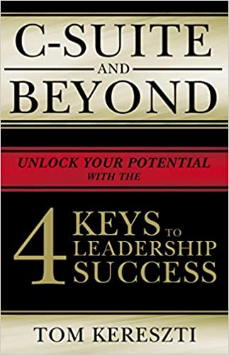 C-Suite and Beyond: The 4 Keys To Leadership Success Hardcover –  Tom Kereszti