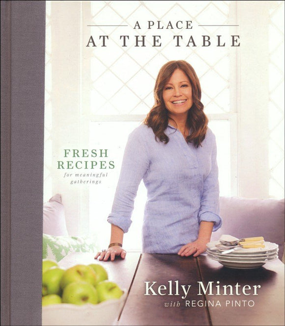 A Place at the Table: Fresh Recipes for Meaningful Gatherings Hardcover – Kelly Minter