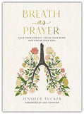 Breath As Prayer: Calm Your Anxiety, Focus Your Mind, and Renew Your Soul Jennifer Tucker