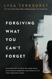 Forgiving What You Can't Forget: Discover How to Move On, Make Peace with Painful Memories, and Create a Life That's Beautiful Again By: Lysa TerKeurst