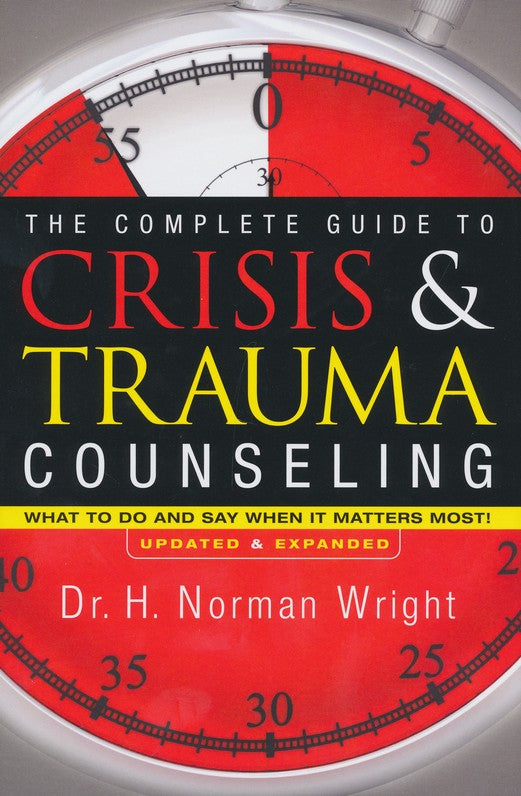 Complete Guide to Crisis and Trauma Counseling: What to Do and Say When It Matters Most! By: Dr. H. Norman Wright