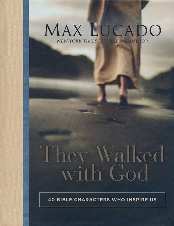They Walked with God: 40 Bible Characters Who Inspire Us By: Max Lucado
