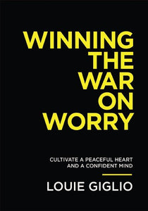 Winning the War on Worry By: Louie Giglio
