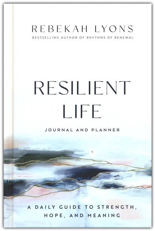 Resilient Life Journal and Planner: A Daily Guide to Strength, Hope, and Meaning By: Rebekah Lyons
