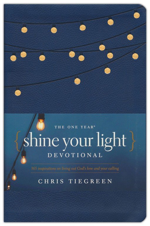 The One Year Shine Your Light Devotional: 365 Inspirations on Living Out God's Love and Your Calling By: Chris Tigreen