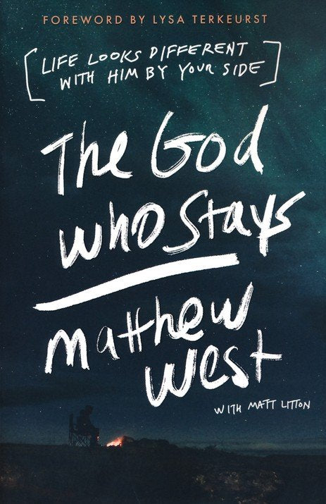 The God Who Stays: Life Looks Different with Him by Your Side By: Matthew West, With Matt Litton