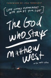 The God Who Stays: Life Looks Different with Him by Your Side By: Matthew West, With Matt Litton