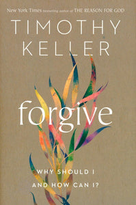 Forgive: Why Should I and How Can I? By: Timothy Keller