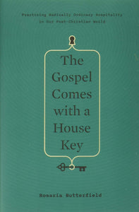 The Gospel Comes with a House Key: Practicing Radically Ordinary Hospitality in Our Post-Christian World by Rosaria Butterfield