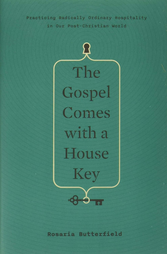 The Gospel Comes with a House Key: Practicing Radically Ordinary Hospitality in Our Post-Christian World by Rosaria Butterfield