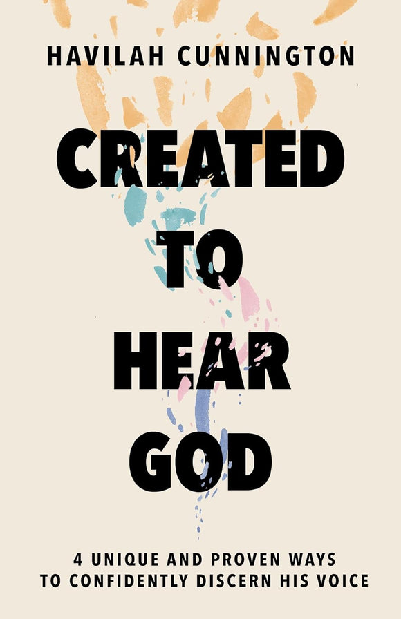 Created to Hear God: 4 Unique and Proven Ways to Confidently Discern His Voice by Havilah Cunnington
