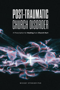 Post-Traumatic Church Disorder: A Prescription for Healing from Church Hurt Paperback by Mickey Stonier, PhD.