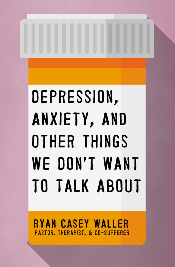 Depression, Anxiety, and Other Things We Don't Want to Talk About - Ryan Casey Waller