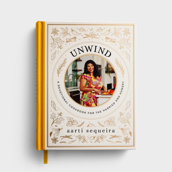 Unwind: A Devotional Cookbook for the Harried & Hungry - Aarti Sequeira