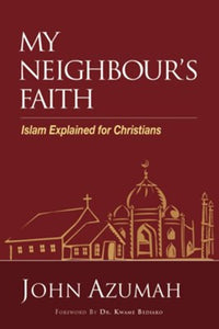 My Neighbour's Faith: Islam Explained for Christians By John Azumah