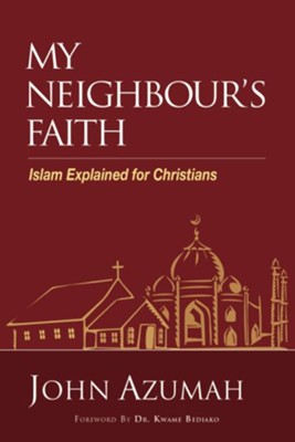 My Neighbour's Faith: Islam Explained for Christians By John Azumah