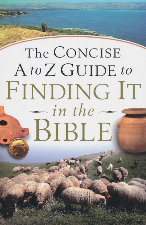 The Concise A to Z Guide to Finding It in the Bible