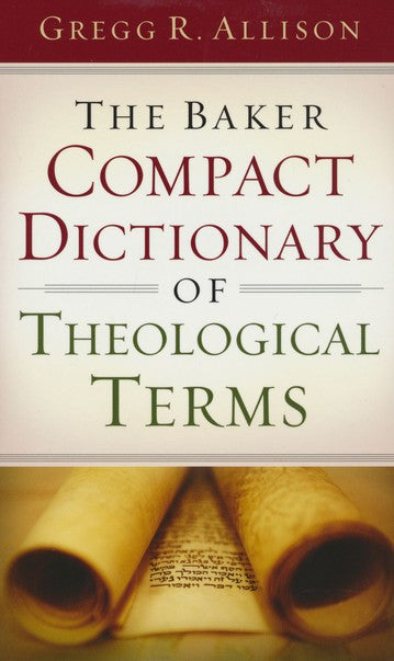 The Baker Compact Dictionary of Theological Terms - Gregg R. Allison
