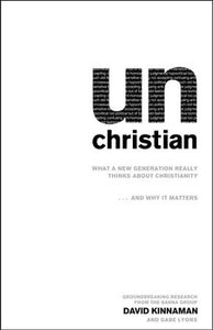 UnChristian: What a New Generation Really Thinks about Christianity...and Why It Matters - David Kinnaman