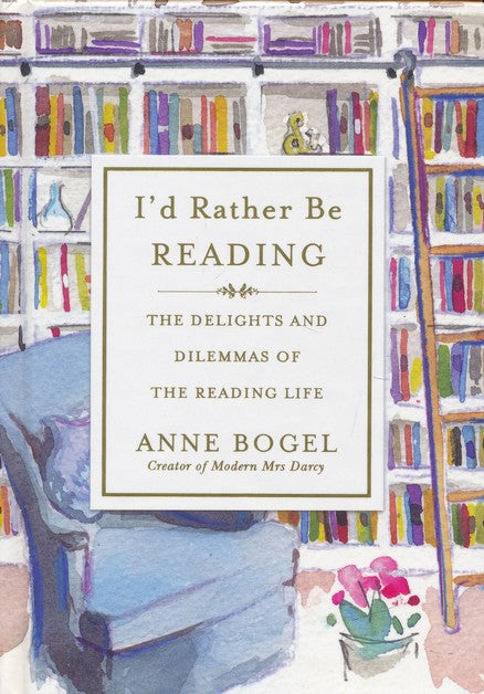 I'd Rather Be Reading: The Delights and Dilemmas of the Reading Life By: Anne Bogel