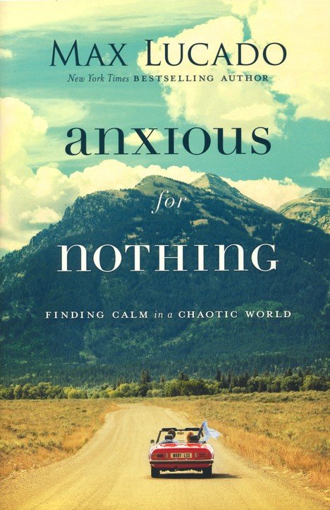 Anxious for Nothing: Finding Calm in a Chaotic World (Paperback) –  Max Lucado