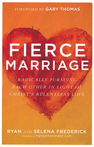 Fierce Marriage: Radically Pursuing Each Other in Light of Christ's Relentless Love