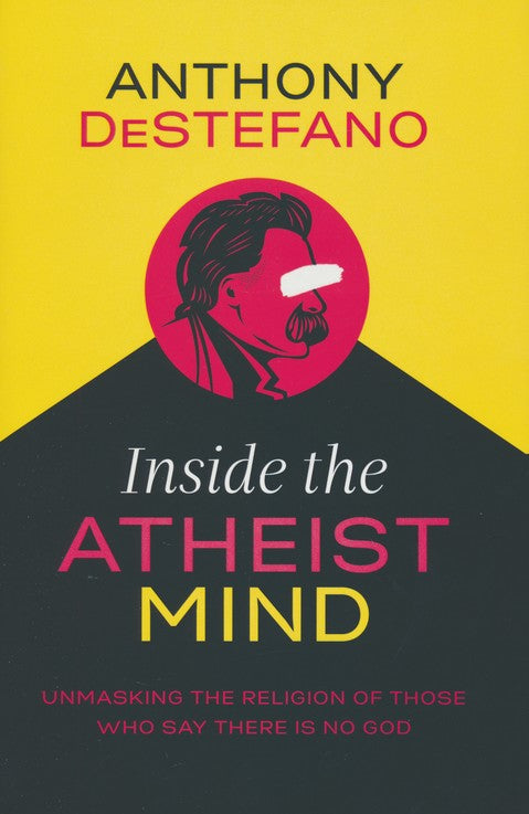 Inside the Atheist Mind: Unmasking the Religion of Those Who Say There Is No God Hardcover – Anthony DeStefano