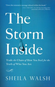 The Storm Inside: Trade the Chaos of How You Feel for the Truth of Who You Are