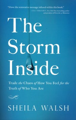 The Storm Inside: Trade the Chaos of How You Feel for the Truth of Who You Are