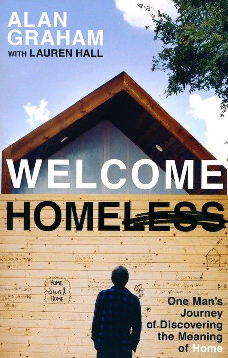 Welcome Homeless: One Man's Journey of Discovering the Meaning of Home Paperback – Alan Graham