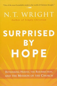 Surprised by Hope: Rethinking Heaven, the Resurrection, and the Mission of the Church - N.T. Wright