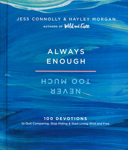 Always Enough, Never Too Much: 100 Devotions to Quit Comparing, Stop Hiding, and Start Living Wild and Free Hardcover – by Jess Connolly