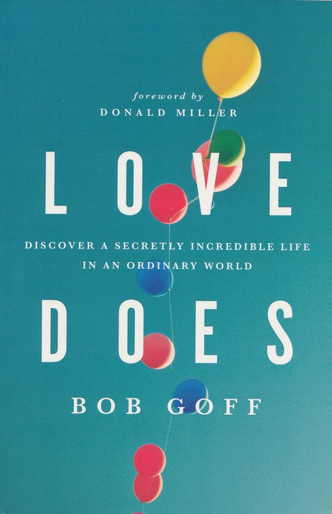 Love Does: Discover a Secretly Incredible Life in an Ordinary World - Bob Goff