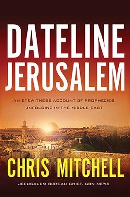Dateline Jerusalem: An Eyewitness Account of Prophecies Unfolding in the Middle East -  Chris Mitchell