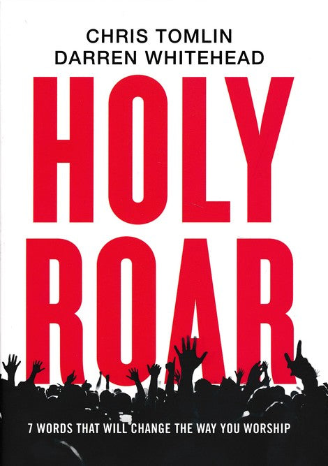 Holy Roar: 7 Words That Will Change the Way You Worship - Chris Tomlin, Darren Whitehead