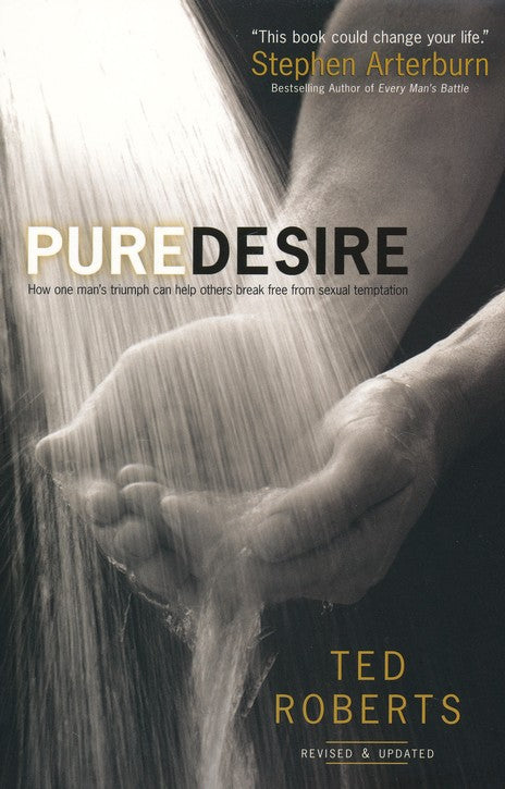 Pure Desire, rev. and updated ed.: How One Man's Triumph Can Help Others Break Free From Sexual Temptation - Ted Roberts
