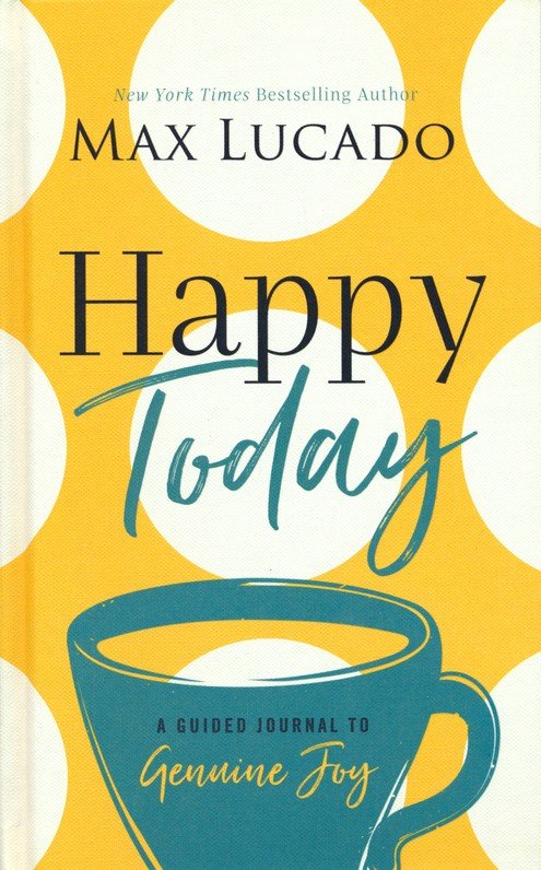 Happy Today: A Guided Journal to Genuine Joy (Hardcover) –  Max Lucado