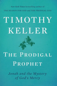 The Prodigal Prophet: Jonah and the Mystery of God's Mercy - Timothy Keller