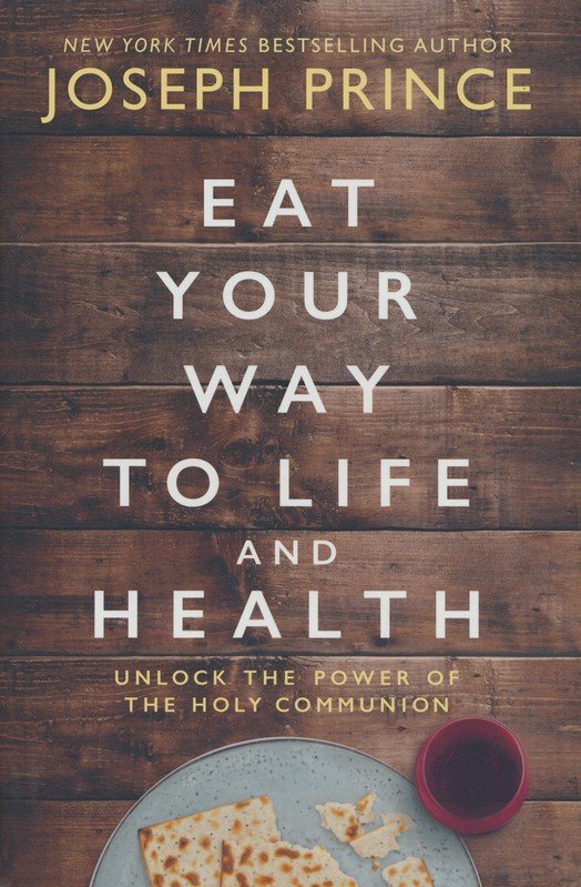 Eat Your Way to Life and Health: Unlock the Power of the Holy Communion Hardcover –  Joseph Prince