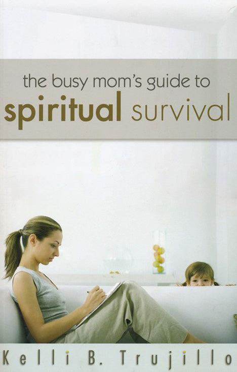 Busy Mom's Guide To Spiritual Survival