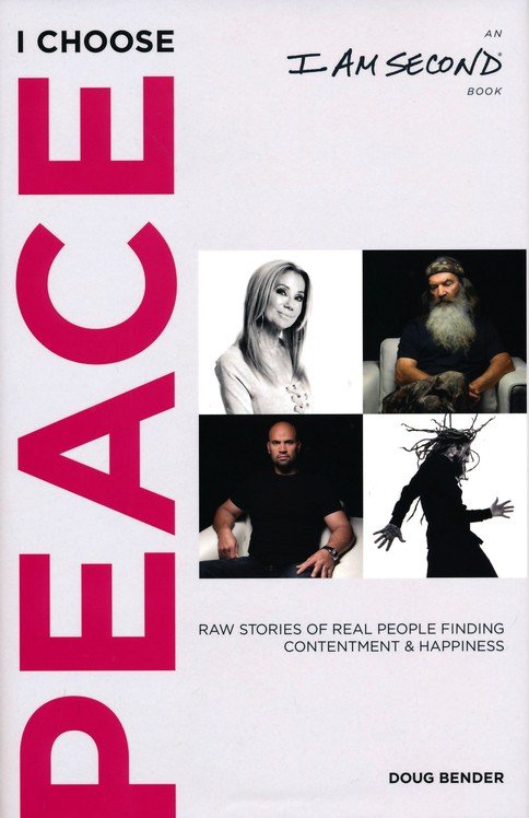 I Choose Peace: Raw Stories of Real People Finding Contentment and Happiness By: Doug Bender