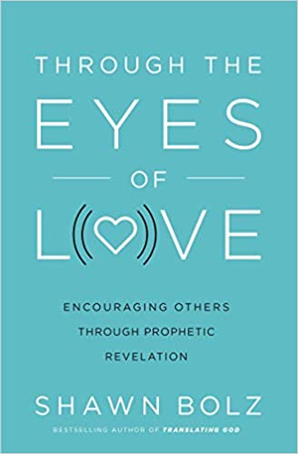 Through the Eyes of Love: Encouraging Others Through Prophetic Revelation - Shawn Bolz, Matt Crouch