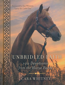 Unbridled Faith: 100 Devotions from the Horse Farm Hardcover – Cara Whitney