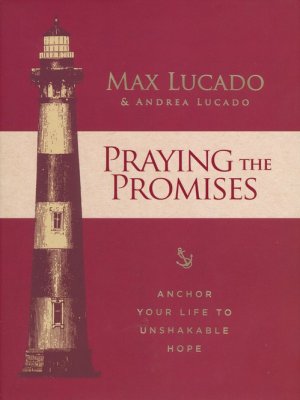 Praying the Promises: Anchor Your Life to Unshakable Hope - Max Lucado, Andrea Lucado THOMAS NELSON