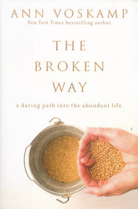 The Broken Way: A Daring Path into the Abundant Life Hardcover – Ann Voskamp