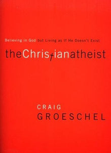 Christian Atheist: Believing in God but Living As If He Doesn't Exist, Softcover - Craig Groeschel